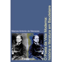 O POETA DA VIDA MODERNA: HISTÓRIA E LITERATURA EM BAUDELAIRE