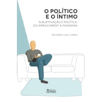 O POLÍTICO E O ÍNTIMO - SUBJETIVIDADE E POLÍTICA, DO IMPEACHMENT À PANDEMIA