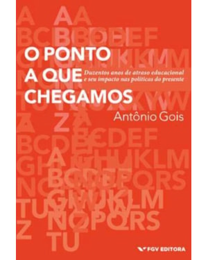 O PONTO A QUE CHEGAMOS: DUZENTOS ANOS DE ATRASO EDUCACIONAL E SEU IMPACTO NAS POLÍTICAS DO PRESENTE