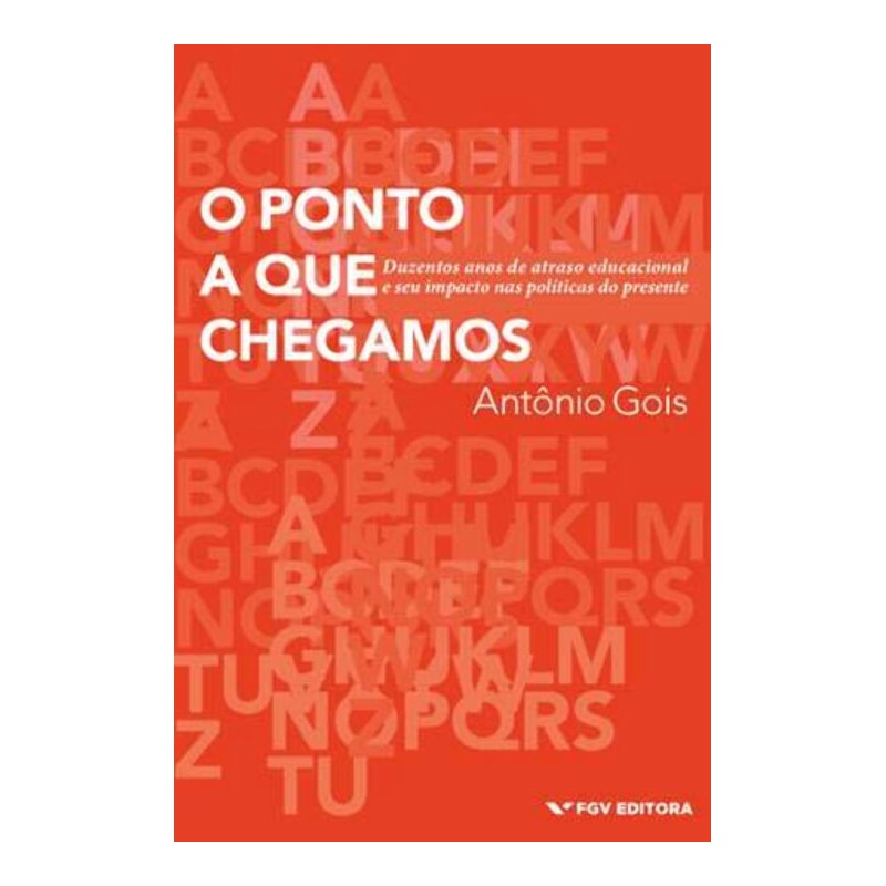O PONTO A QUE CHEGAMOS: DUZENTOS ANOS DE ATRASO EDUCACIONAL E SEU IMPACTO NAS POLÍTICAS DO PRESENTE