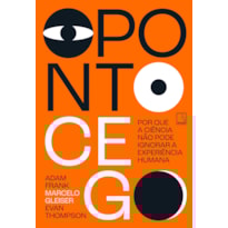 O PONTO CEGO: POR QUE A CIÊNCIA NÃO PODE IGNORAR A EXPERIÊNCIA HUMANA