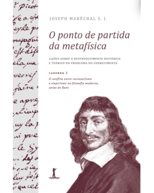 O PONTO DE PARTIDA DA METAFÍSICA - CADERNO 2: O CONFLITO ENTRE RACIONALISMO E EMPIRISMO NA FILOSOFIA MODERNA, ANTES DE KANT