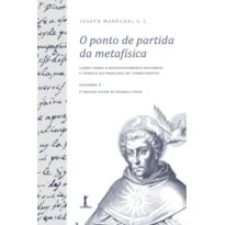 O PONTO DE PARTIDA DA METAFÍSICA - CADERNO 5: O TOMISMO DIANTE DA FILOSOFIA CRÍTICA.