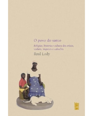 O POVO DO SANTO: RELIGIÃO, HISTÓRIA E CULTURA DOS ORIXÁS, VODUNS, INQUICES E CABOCLOS