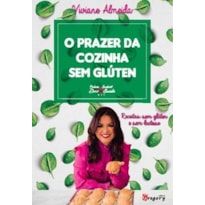 O Prazer da Cozinha sem Glúten: Receitas sem Glúten e sem Lactose