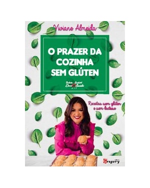 O Prazer da Cozinha sem Glúten: Receitas sem Glúten e sem Lactose