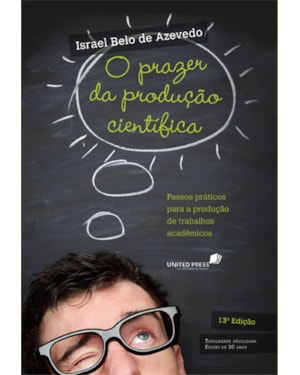 O prazer da produção científica: Passos práticos para a produção de trabalhos acadêmicos