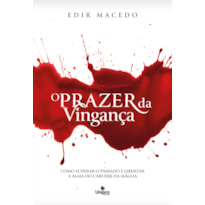 O PRAZER DA VINGANÇA: COMO SUPERAR O PASSADO E LIBERTAR A ALMA DO CÁRCERE