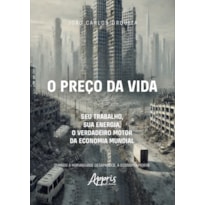 O PREÇO DA VIDA: SEU TRABALHO, SUA ENERGIA, O VERDADEIRO MOTOR DA ECONOMIA MUNDIAL