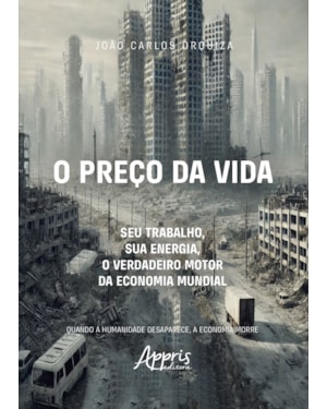 O PREÇO DA VIDA: SEU TRABALHO, SUA ENERGIA, O VERDADEIRO MOTOR DA ECONOMIA MUNDIAL