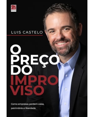 O PREÇO DO IMPROVISO.: COMO EMPRESAS PERDEM CAIXA, PATRIMÔNIO E LIBERDADE