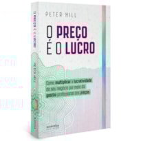 O PREÇO É O LUCRO: COMO MULTIPLICAR A LUCRATIVIDADE DO SEU NEGÓCIO POR MEIO DA GESTÃO PROFISSIONAL DOS PREÇOS