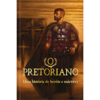 O Pretoriano: uma História de Heróis e Mártires: uma história de heróis e mártires
