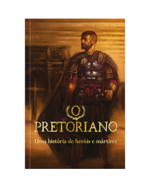 O Pretoriano: uma História de Heróis e Mártires: Uma história de heróis e mártires