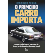 O PRIMEIRO CARRO IMPORTA: COMO REVOLUCIONEI O MERCADO DE IMPORTAÇÃO DE AUTOMÓVEIS NO BRASIL