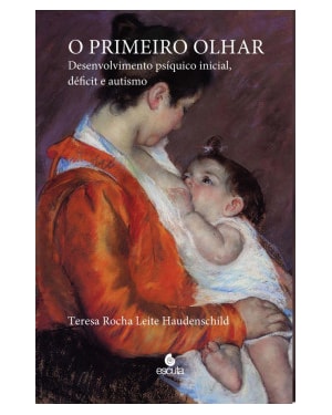 O primeiro olhar: desenvolvimento psíquico inicial, déficit e autismo