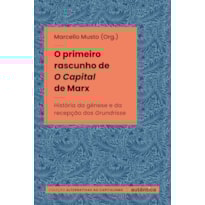 O PRIMEIRO RASCUNHO DE O CAPITAL DE MARX: HISTÓRIA DA GÊNESE E DA RECEPÇÃO DOS GRUNDRISSE