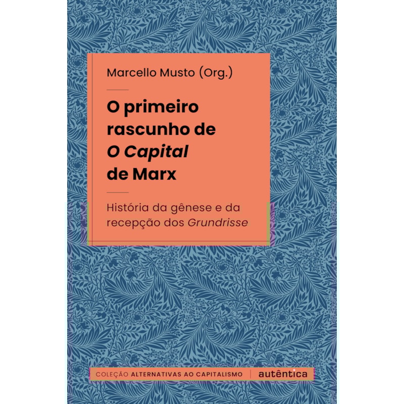 O PRIMEIRO RASCUNHO DE O CAPITAL DE MARX: HISTÓRIA DA GÊNESE E DA RECEPÇÃO DOS GRUNDRISSE
