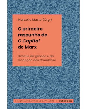 O PRIMEIRO RASCUNHO DE O CAPITAL DE MARX: HISTÓRIA DA GÊNESE E DA RECEPÇÃO DOS GRUNDRISSE