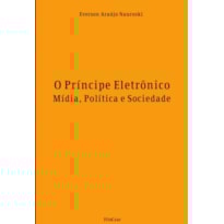 O PRÍNCIPE ELETRÔNICO: MÍDIA, POLÍTICA E SOCIEDADE