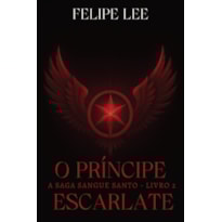 O PRÍNCIPE ESCARLATE - A SAGA SANGUE SANTO - LIVRO 2