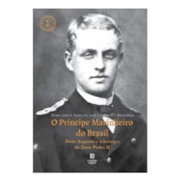 O PRINCIPE MARINHEIRO DO BRASIL - DOM AUGUSTO E A HERANÇA DE DOM PEDRO II