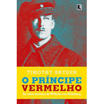 O PRÍNCIPE VERMELHO: AS VIDAS SECRETAS DE WILHELM VON HABSBURGO: AS VIDAS SECRETAS DE WILHELM VON HABSBURGO