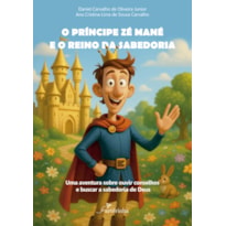 O PRÍNCIPE ZÉ MANÉ E O REINO DA SABEDORIA: UMA AVENTURA SOBRE OUVIR CONSELHOS E BUSCAR A SABEDORIA DE DEUS