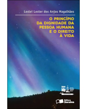 O PRINCÍPIO DA DIGNIDADE DA PESSOA HUMANA E O DIREITO À VIDA - 1ª EDIÇÃO DE 2012