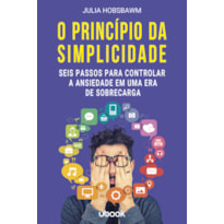 O PRINCÍPIO DA SIMPLICIDADE: SEIS PASSOS PARA CONTROLAR A ANSIEDADE EM UMA ERA DE SOBRECARGA