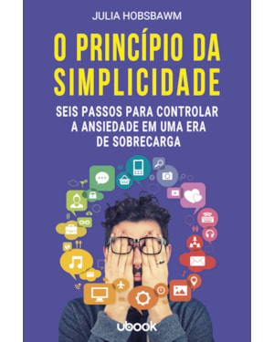 O PRINCÍPIO DA SIMPLICIDADE: SEIS PASSOS PARA CONTROLAR A ANSIEDADE EM UMA ERA DE SOBRECARGA