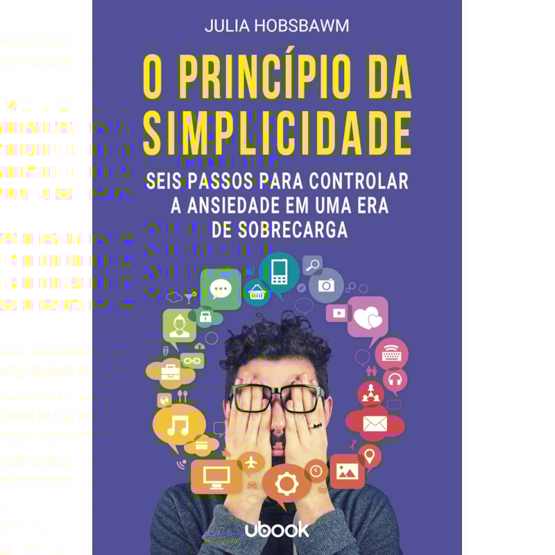 O PRINCÍPIO DA SIMPLICIDADE: SEIS PASSOS PARA CONTROLAR A ANSIEDADE EM UMA ERA DE SOBRECARGA