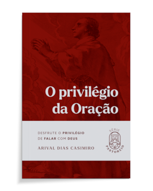 O privilégio da oração: desfrute o privilégio de falar com Deus