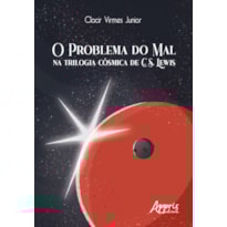 O PROBLEMA DO MAL NA TRILOGIA CÓSMICA DE C. S. LEWIS