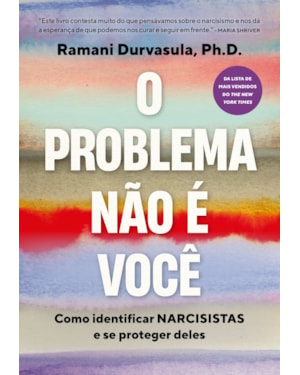 O PROBLEMA NÃO É VOCÊ: COMO IDENTIFICAR NARCISISTAS E SE PROTEGER DELES
