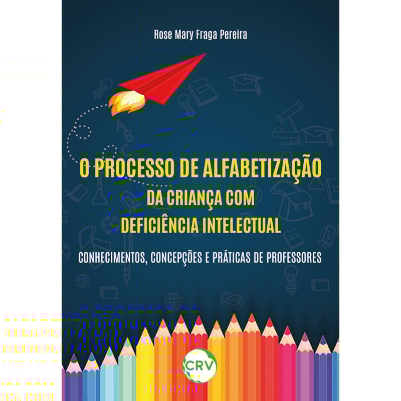 O PROCESSO DE ALFABETIZAÇÃO DA CRIANÇA COM DEFICIÊNCIA INTELECTUAL: CONHECIMENTOS, CONCEPÇÕES E PRÁTICAS DE PROFESSORES