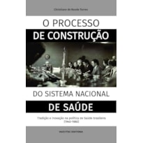 O PROCESSO DE CONSTRUÇÃO DO SISTEMA NACIONAL DE SAÚDE: TRADIÇÃO E INOVAÇÃO NA POLÍTICA DE SAÚDE BRASILEIRA (1940-1980)