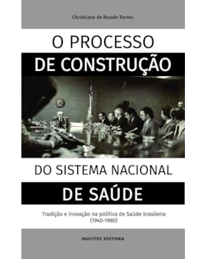 O PROCESSO DE CONSTRUÇÃO DO SISTEMA NACIONAL DE SAÚDE: TRADIÇÃO E INOVAÇÃO NA POLÍTICA DE SAÚDE BRASILEIRA (1940-1980)