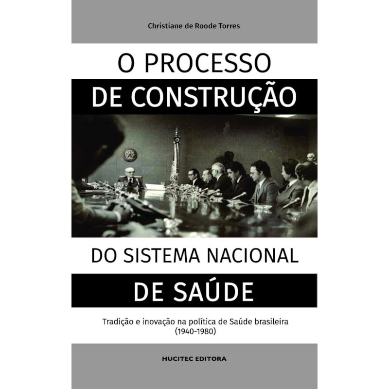O PROCESSO DE CONSTRUÇÃO DO SISTEMA NACIONAL DE SAÚDE: TRADIÇÃO E INOVAÇÃO NA POLÍTICA DE SAÚDE BRASILEIRA (1940-1980)