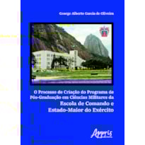 O PROCESSO DE CRIAÇÃO DO PROGRAMA DE PÓS-GRADUAÇÃO EM CIÊNCIAS MILITARES DA ESCOLA DE COMANDO E ESTADO-MAIOR DO EXÉRCITO