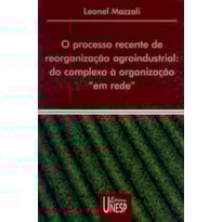 O PROCESSO RECENTE DE REORGANIZAÇÃO AGROINDUSTRIAL - DO COMPLEXO À ORGANIZAÇÃO "EM REDE"