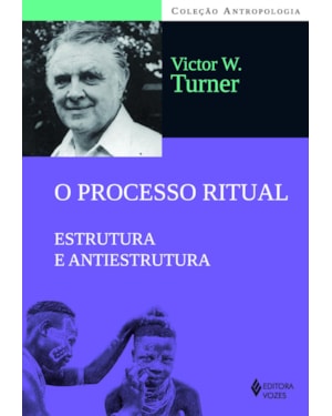 O PROCESSO RITUAL: ESTRUTURA E ANTIESTRUTURA