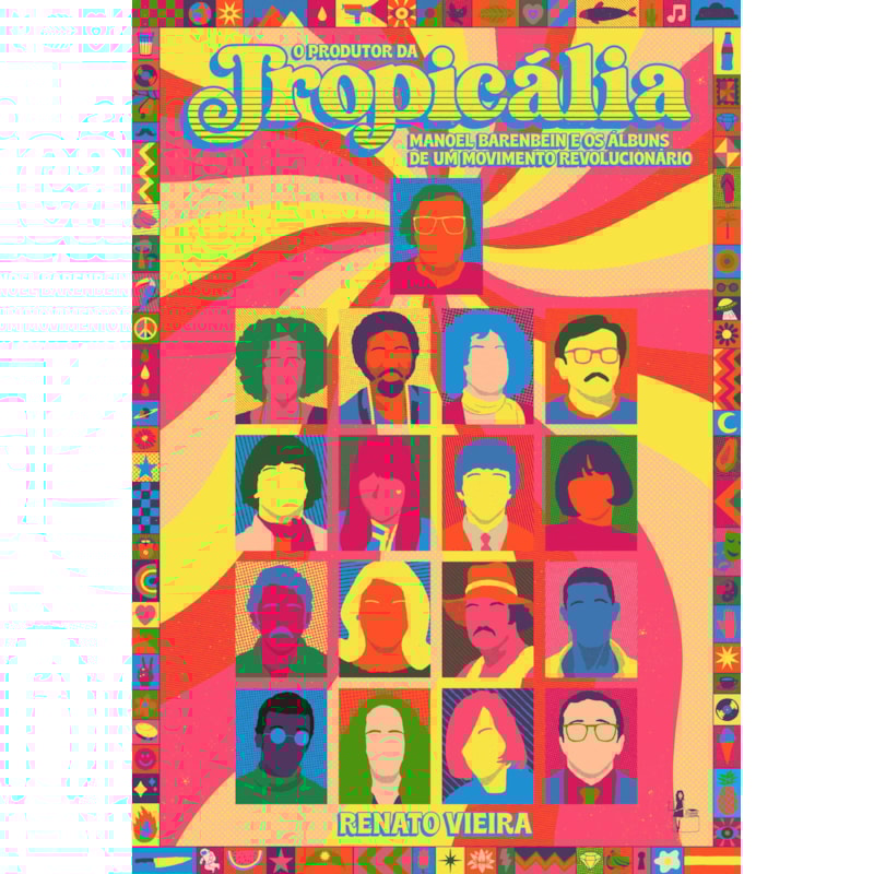 O PRODUTOR DA TROPICÁLIA - MANOEL BARENBEIN E OS ÁLBUNS DE UM MOVIMENTO REVOLUCIONÁRIO