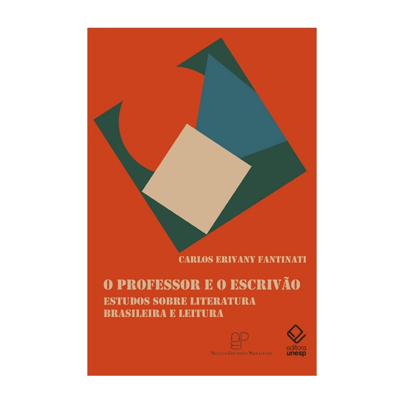 O PROFESSOR E O ESCRIVÃO - ESTUDOS SOBRE LITERATURA BRASILEIRA E LEITURA