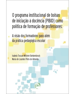 O PROGRAMA INSTITUCIONAL DE BOLSAS DE INICIAÇÃO À DOCÊNCIA (PIBID) COMO POLÍTICA DE FORMAÇÃO DE PROFESSORES: A VISÃO DOS FORMADORES PARA ALÉM DA PRÁTICA PEDAGÓGICA ESCOLAR