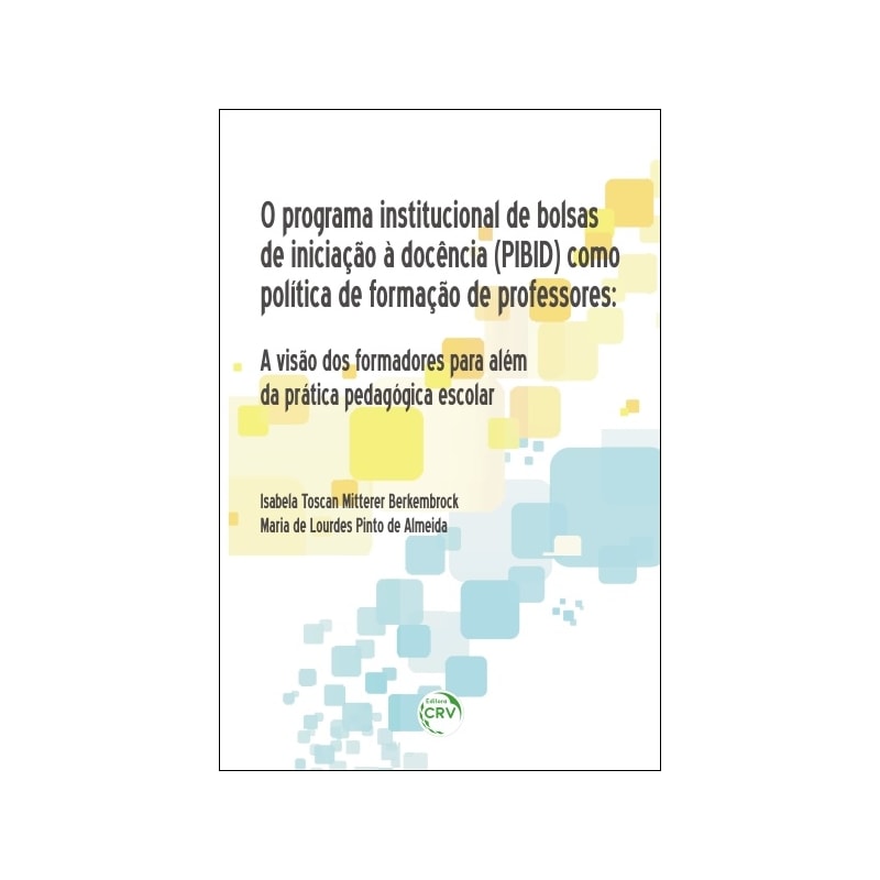 O PROGRAMA INSTITUCIONAL DE BOLSAS DE INICIAÇÃO À DOCÊNCIA (PIBID) COMO POLÍTICA DE FORMAÇÃO DE PROFESSORES: A VISÃO DOS FORMADORES PARA ALÉM DA PRÁTICA PEDAGÓGICA ESCOLAR