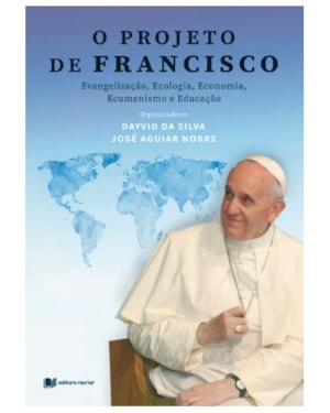 O projeto de Francisco: evangelização ecologia economia ecumenismo e educação