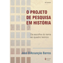 O PROJETO DE PESQUISA EM HISTÓRIA: DA ESCOLHA DO TEMA AO QUADRO TEÓRICO