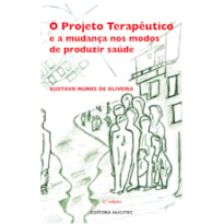 O PROJETO TERAPÊUTICO E A MUDANÇA NOS MODOS DE PRODUZIR SAÚDE