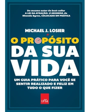 O PROPÓSITO DA SUA VIDA: UM GUIA PRÁTICO PARA VOCÊ SE SENTIR REALIZADO E FELIZ EM TUDO O QUE FIZER